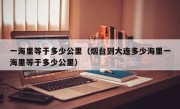一海里等于多少公里（烟台到大连多少海里一海里等于多少公里）