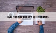 新冠二阳医院准备好了吗（二阳来临）