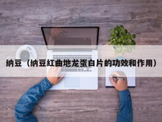 纳豆（纳豆红曲地龙蛋白片的功效和作用）