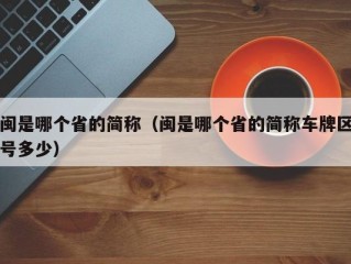 闽是哪个省的简称（闽是哪个省的简称车牌区号多少）