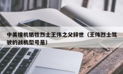 中美撞机牺牲烈士王伟之父辞世（王伟烈士驾驶的战机型号是）