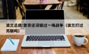 波兰总统:普京还没输过一场战争（波兰打过苏联吗）