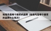 始祖鸟是哪个国家的品牌（始祖鸟是哪个国家的品牌什么档次）