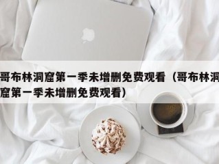 哥布林洞窟第一季未增删免费观看（哥布林洞窟第一季未增删免费观看）