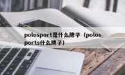 polosport是什么牌子（polosports什么牌子）