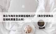 海立与海尔合资建压缩机工厂（海尔空调海立压缩机质量怎么样）