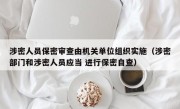 涉密人员保密审查由机关单位组织实施（涉密部门和涉密人员应当 进行保密自查）
