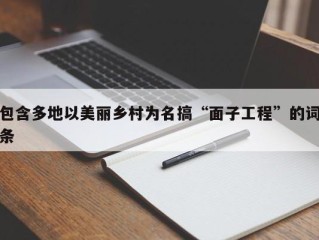 包含多地以美丽乡村为名搞“面子工程”的词条