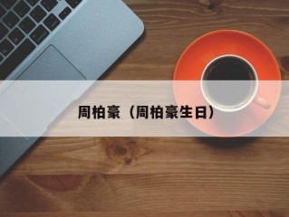 周柏豪（周柏豪生日）