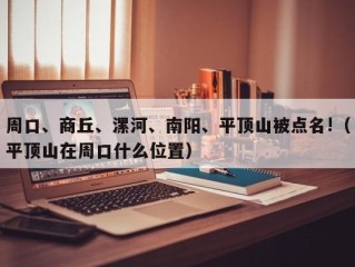 周口、商丘、漯河、南阳、平顶山被点名!（平顶山在周口什么位置）