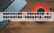 有趣的灵魂万里挑一、好看的皮囊千篇一律（有趣的灵魂万里挑一好看的皮囊千篇一律是什么意思）