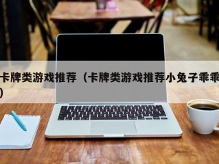 卡牌类游戏推荐（卡牌类游戏推荐小兔子乖乖）