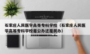 石家庄人民医学高等专科学校（石家庄人民医学高等专科学校是公办还是民办）