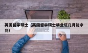 英国留学硕士（英国留学硕士毕业证几月能拿到）