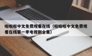 啦啦啦中文免费观看在线（啦啦啦中文免费观看在线第一季电视剧全集）