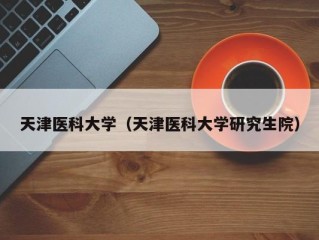 天津医科大学（天津医科大学研究生院）