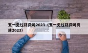 五一免过路费吗2023（五一免过路费吗高速2023）
