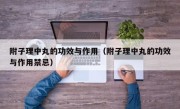 附子理中丸的功效与作用（附子理中丸的功效与作用禁忌）