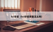 tcl华星（tcl华星屏幕怎么样）