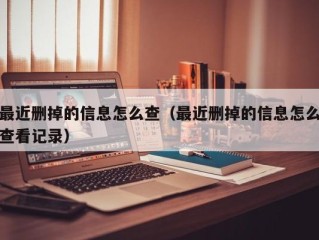 最近删掉的信息怎么查（最近删掉的信息怎么查看记录）