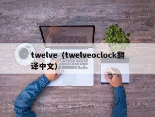 twelve（twelveoclock翻译中文）