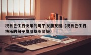 祝自己生日快乐的句子发朋友圈（祝自己生日快乐的句子发朋友圈简短）