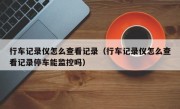 行车记录仪怎么查看记录（行车记录仪怎么查看记录停车能监控吗）