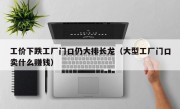 工价下跌工厂门口仍大排长龙（大型工厂门口卖什么赚钱）