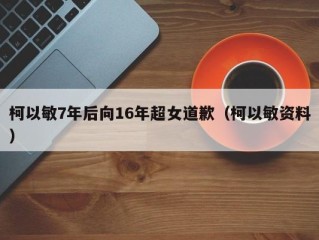 柯以敏7年后向16年超女道歉（柯以敏资料）
