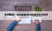 吉利星越l（吉利星越l发动机是沃尔沃的吗）