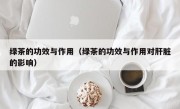 绿茶的功效与作用（绿茶的功效与作用对肝脏的影响）