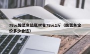 78元酸菜鱼结账时变78元1斤（酸菜鱼定价多少合适）