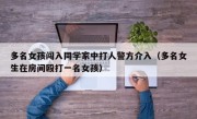 多名女孩闯入同学家中打人警方介入（多名女生在房间殴打一名女孩）