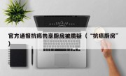 官方通报抗癌共享厨房被质疑（“抗癌厨房”）