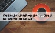 抗甲状腺过氧化物酶抗体高说明什么（抗甲状腺过氧化物酶抗体高怎么办）