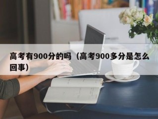 高考有900分的吗（高考900多分是怎么回事）