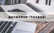 最近大盘走势分析（今日大盘走势）
