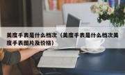 美度手表是什么档次（美度手表是什么档次美度手表图片及价格）
