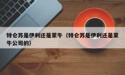 特仑苏是伊利还是蒙牛（特仑苏是伊利还是蒙牛公司的）