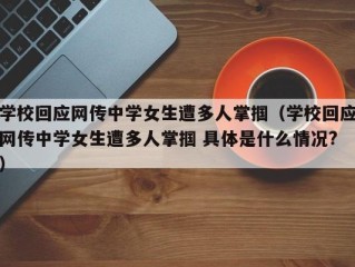 学校回应网传中学女生遭多人掌掴（学校回应网传中学女生遭多人掌掴 具体是什么情况?）