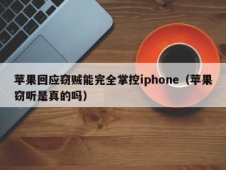 苹果回应窃贼能完全掌控iphone（苹果窃听是真的吗）