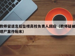 教师留遗言后坠楼高校负责人回应（教师疑被埋尸案件始末）