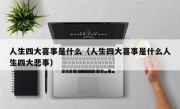 人生四大喜事是什么（人生四大喜事是什么人生四大悲事）