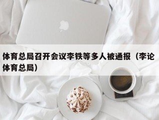 体育总局召开会议李铁等多人被通报（李论 体育总局）
