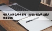 好男人资源在线观看好（陌陌影视在线观看高清完整版）