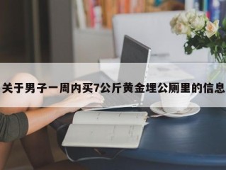 关于男子一周内买7公斤黄金埋公厕里的信息