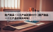 精产国品一二三产品区别9977（精产国品一二三产品区别大吗知）