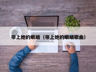 带上她的眼睛（带上她的眼睛歌曲）