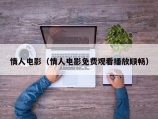 情人电影（情人电影免费观看播放顺畅）