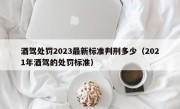 酒驾处罚2023最新标准判刑多少（2021年酒驾的处罚标准）